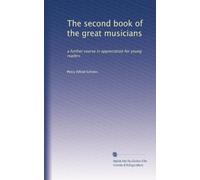 The second book of the great musicians: a further course in appreciation for young readers