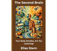 The Second Brain: How Your Gut, Your Heart, and Your Nervous System Make Decisions - and How to Harness Their Hidden Intelligence