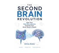 The Second Brain Revolution: How Your Gut Microbiome Controls Your Mind, Mood & Health