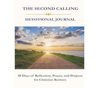 The Second Call Devotional Journal: 40 Days of Reflection, Prayer, and Purpose for Christian Retirees