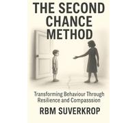 The Second Chance Method: Behaviour Transformation Through Resilience and Compassion: Behaviour Transformation Through Resilience & Compassion: 1 (The RBM Suverkrop Method Series)