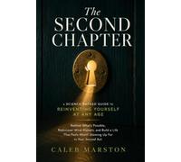 The Second Chapter: A Science-Backed Guide to Reinventing Yourself at Any Age - Rethink What's Possible, Rediscover What Matters, and Build a Life That Feels Worth Showing Up For in Your Second Act