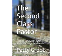 The Second Class Pastor: Leading a Thriving Church While Working a Full-Time Job