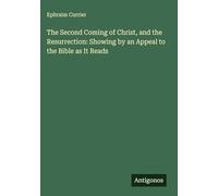 The Second Coming of Christ, and the Resurrection: Showing by an Appeal to the Bible as It Reads