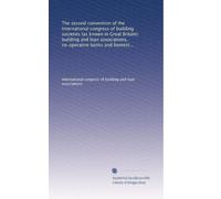 The second convention of the International congress of building societies (as known in Great Britain); building and loan associations, co-operative ... States); housing companies (as known in...