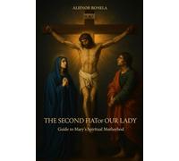 The Second Fiat of Our Lady: A Guide to Mary's Spiritual Motherhood