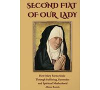 The Second Fiat of Our Lady: How Mary Forms Souls Through Suffering, Surrender, and Spiritual Motherhood