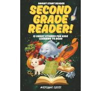 The Second Grade Reader: 12 Short Stories for Kids Age 7 to 9: Engaging, Confidence-Boosting Stories for Growing Independent Readers (Bright Start Reader Series)