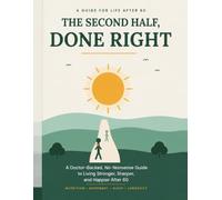 The Second Half, Done Right: A Doctor-Backed, No-Nonsense Guide to Living Stronger, Sharper, and Happier After 60 - Nutrition, Movement, Sleep, Brain Health & Longevity (Healthy Aging After 60)