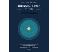 The Second Half Mind: The Complete Brain Health Guide for Adults 60+ - Sharpen Memory, Protect Against Cognitive Decline, and Keep Your Mind Strong for Life (Healthy Aging After 60)