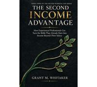 THE SECOND INCOME ADVANTAGE: How Experienced Professionals Can Turn the Skills They Already Have Into Income Beyond Their Salary
