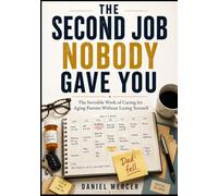 THE SECOND JOB NOBODY GAVE YOU: The Invisible Work of Caring for Aging Parents Without Losing Yourself