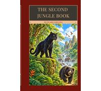 The Second Jungle Book: Mowgli’s Further Adventures, Classic Animal Stories, Poems, and Timeless Tales of Courage, Survival, Loyalty, and Belonging