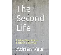 The Second Life: Finding Peace After a Lifetime of Survival