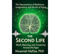 The Second Life: The Neuroscience of Resilience, Imagination, and the Art of Aging