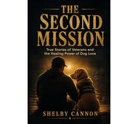 The Second Mission: True Stories of Veterans and the Healing Power of Dog Love
