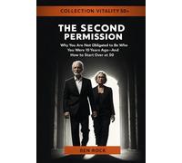 THE SECOND PERMISSION: Why You Are Not Obligated to Be Who You Were 10 Years Ago And How to Start Over at 50 + (Vitality After 50 Series)