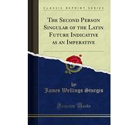 The Second Person Singular of the Latin Future Indicative as an Imperative (Classic Reprint)