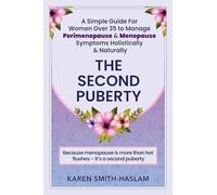 The Second Puberty: A Simple Guide for Women Over 35 to Manage Perimenopause and Menopause Symptoms Holistically and Naturally