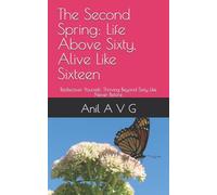The Second Spring: Life Above Sixty, Alive Like Sixteen: Rediscover Yourself: Thriving Beyond Sixty Like Never Before