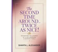The Second Time Around...Twice as Nice!: NAVIGATING THE JOURNEY OF A 2ND MARRIAGE & BLENDED FAMILY