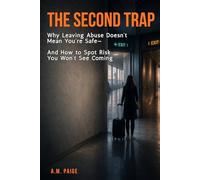 The Second Trap: Why Leaving Abuse Doesn’t Mean You’re Safe-And How to Spot Risk You Won’t See Coming