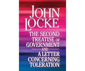 The Second Treatise of Government and A Letter Concerning Toleration