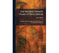 The Second Twenty Years at Hull-House: September 1909 to September 1929, With a Record of a Growing World Consciousness