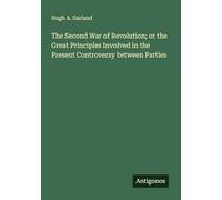 The Second War of Revolution; or the Great Principles Involved in the Present Controversy between Parties
