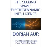 The Second Wave: Electrodynamic Intelligence - How Intelligence Emerges From Fields, Not Code