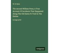 The second William Penn; A True Account Of Incidents That Happened Along The Old Santa Fe Trail In The Sixties: in large print