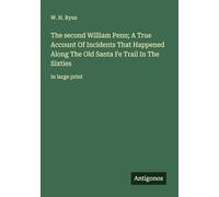 The second William Penn; A True Account Of Incidents That Happened Along The Old Santa Fe Trail In The Sixties: in large print