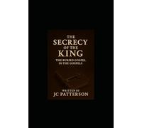 The Secrecy Of The King: The Buried Gospel in the Gospels