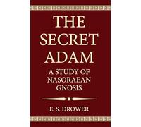 The Secret Adam: A Study of Nasoraean Gnosis