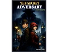 The Secret Adversary: A Classic Agatha Christie Tommy and Tuppence Mystery - A Fast-Paced Detective Adventure Thriller of Espionage, Secrets, and Suspense