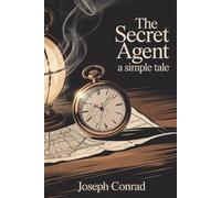 The Secret Agent: A Simple Tale: A Classic Spy Novel of London, Anarchism, and Betrayal