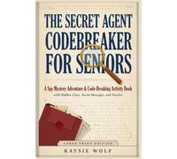 The Secret Agent Codebreaker for Seniors: A Spy Mystery Adventure & Code-Breaking Activity Book with Hidden Clues, Secret Messages, and Puzzles