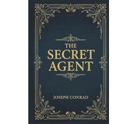 The Secret Agent: The Classic Spy Thriller of Espionage and Anarchy