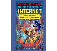 The Secret Agent's Guide to the Internet: Your Mission: Stay Safe. Stop Crime.