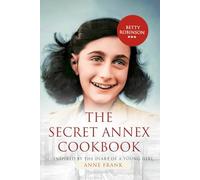 The Secret Annex Cookbook: Inspired by the Diary of a Young Girl Anne Frank