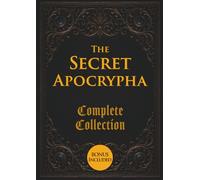 The Secret Apocrypha Complete Collection: Including Enoch (I-III), Gnostic Gospels, Pseudepigrapha, Apostolic Fathers, and Many Other Missing Books of the Bible