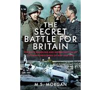 The Secret Battle For Britain: The RAF’s Handling and Interrogation of Luftwaffe Prisoners of War 1939-1940