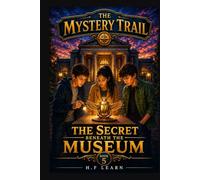 The Secret Beneath the Museum: An Exciting Mystery Adventure for Kids 9-12 (The Mystery Trail, Book 5): Solve the Case, Learn English, and Uncover the Hidden Trail