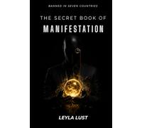 THE SECRET BOOK OF MANIFESTATION: Unlocking the Hidden Forces Behind Thought, Belief, Action, and Reality