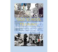The Secret Book Of Old School Training: Come Applicare I Segreti Del Culturismo Degli Albori Per Ottenere Più Muscoli E Più Definizione