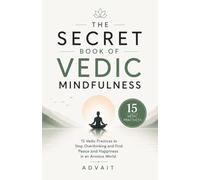 The Secret Book of Vedic Mindfulness: 15 Vedic Practices to Stop Overthinking and Find Peace and Happiness in an Anxious World. (Freeing Your Mind)