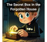 The Secret Box in the Forgotten House: The Boy Who Found Treasure That Wasn't Gold