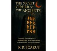 The Secret Cipher of the Ancients: Decoding Guido von List’s Die Bilderschrift der Ario-Germanen (The Hieroglyphics of the Aryo-Germanics) (A Mystical Deep Dive)