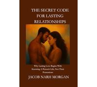 THE SECRET CODE FOR LASTING RELATIONSHIP: Why Lasting Love Begins With Knowing A Person’s Life, Not Their Possessions