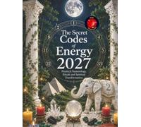 The Secret Codes of Energy 2027: Practical Numerology, Rituals and Spiritual Transformation.